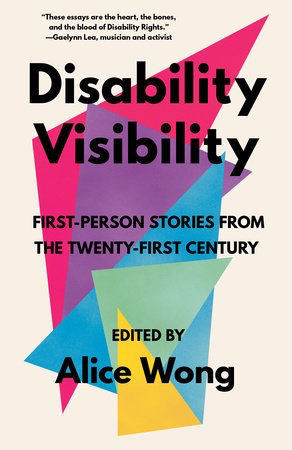 Disability Visibility FIRST-PERSON STORIES FROM THE TWENTY-FIRST CENTURY
Edited by Alice Wong