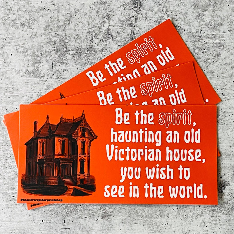 Be the Spirit Haunting a Victorian House Bumper Sticker
