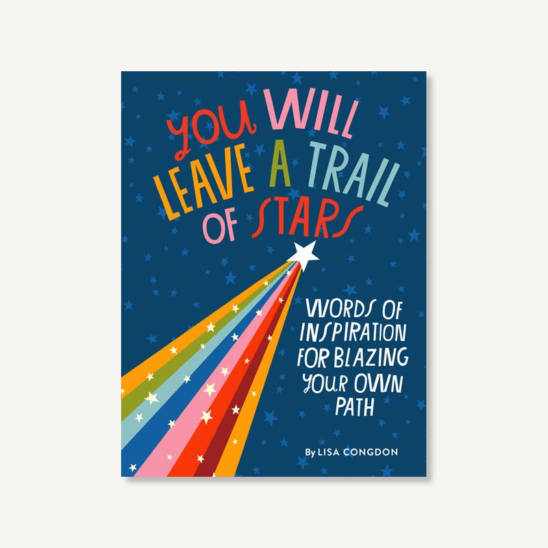 You Will Leave A Trail Of Stars: Words Of Inspiration for Blazing Your Own Path by Lisa Congdon