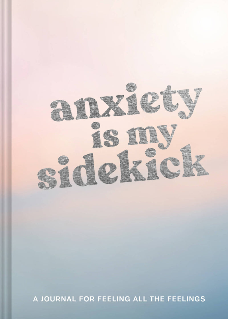 Anxiety Is My Sidekick : A Journal for Feeling All the Feelings