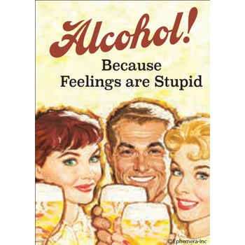 Alcohol! Because Feelings are Stupid Magnet