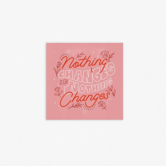 Nothing Changes Print (8x8")
