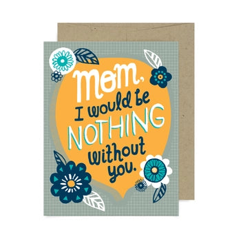 Mom I'm Nothing Without You Card